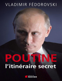 Vladimir Fédorovski — Poutine, l'itineraire secret