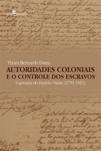 Thiara Bernardo Dutra; — Autoridades coloniais e o controle dos escravos