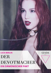 Luca Berlin [Berlin, Luca] — Der Devotmacher: Ein Dämonischer Pakt (German Edition)