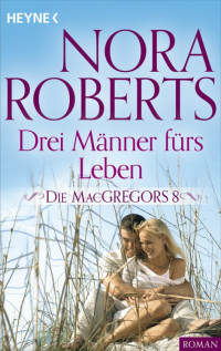 Nora Roberts — Die MacGregors 10 - Drei Maenner fuers Leben