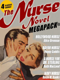 Alice Brennan & Peggy Gaddis & Ruth MacLeod & Rosie M. Banks — The Nurse Novel MEGAPACK®: 4 Classic Novels!