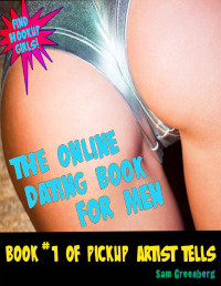 Sam Greenberg — The Online Dating Book For Men: How To Pickup Girls Online With Book #1 Of Pickup Artist Tells