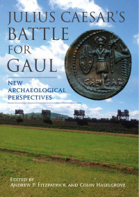 Colin Haselgrove, Andrew P. Fitzpatrick — Julius Caesar's Battle for Gaul: New Archeological Perspective