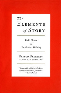 Francis Flaherty — The Elements of Story: Field Notes on Nonfiction Writing