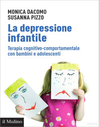 Monica Dacomo, Susanna Pizzo — La depressione infantile Terapia cognitivo-comportamentale con bambini e adolescenti