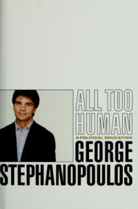 George Stephanopoulos — All Too Human: A Political Education