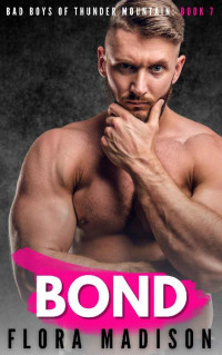 Flora Madison — Bond (Bad Boys of Thunder Mountain Book 7)