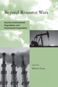 Edited by Shlomi Dinar — Beyond Resource Wars: Scarcity, Environmental Degradation, and International Cooperation