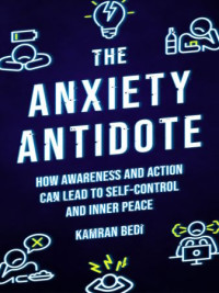 Kamran Bedi — The Anxiety Antidote: How Awareness and Action Can Lead to Self-Control and Inner Peace