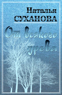 Наталья Алексеевна Суханова — От всякого древа [СИ]