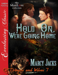 Marcy Jacks — Hold On, We're Going Home [Of Dragons and Wolves 7] (Siren Publishing Everlasting Classic ManLove)