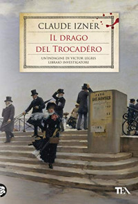 Claude Izner — Il drago del Trocadéro: Un'indagine di Victor Legris, libraio investigatore (Italian Edition)