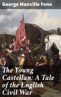 George Manville Fenn — The Young Castellan: A Tale of the English Civil War