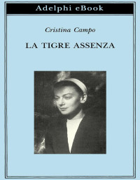 Cristina Campo — La Tigre Assenza