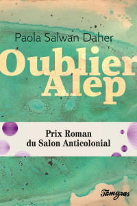 Paola Salwan-Daher [Salwan-Daher, Paola] — Oublier Alep
