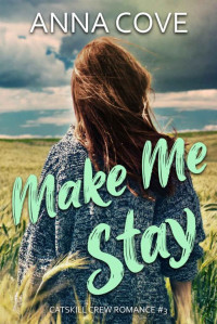 Anna Cove — Make Me Stay (Catskill Crew Romance Book 3)