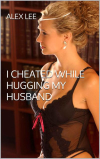 Alex Lee — I cheated while hugging my husband