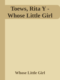 Whose Little Girl — Toews, Rita Y - Whose Little Girl