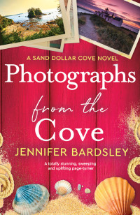 Jennifer Bardsley — Photographs from the Cove: A totally stunning, sweeping and uplifting page-turner (Sand Dollar Cove Book 2)