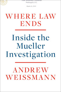 Andrew Weissmann — Where Law Ends: Inside the Mueller Investigation