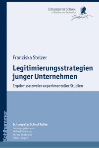 Franziska Stelzer — Legitimierungsstrategien junger Unternehmen: Ergebnisse zweier experimenteller Studien