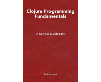 Ted Noreux — Clojure Programming Fundamentals: A Concise Guidebook