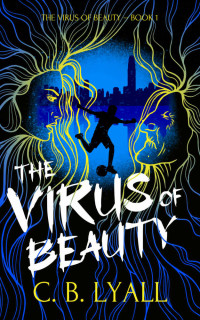 C. B. Lyall — The Virus of Beauty - Book 1