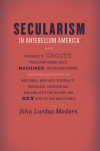 John Lardas Modern — Secularism in Antebellum America