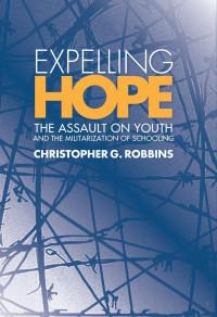 Robbins — Expelling Hope; the Assault on Youth and the Militarization of Schooling (2008)