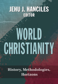 Hanciles, Jehu, J.; — World Christianity: History, Methodologies, Horizons