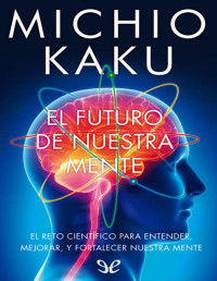 Michio Kaku — El Futuro De Nuestra Mente