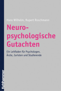 Hans Wilhelm & Rupert Roschmann — Neuropsychologische Gutachten: Ein Leitfaden für Psychologen, Ärzte, Juristen und Studierende