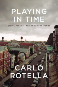 Carlo Rotella — Playing in Time: Essays, Profiles, and Other True Stories