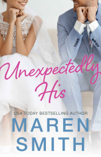 Maren Smith — Unexpectedly His: A Contemporary Marriage Mistake Romance