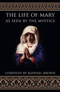 Brown, Raphael — The Life of Mary As Seen by the Mystics