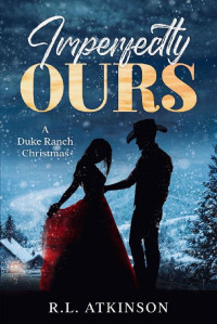 R.L. Atkinson — Imperfectly Ours: A Duke Ranch Christmas (The Duke Ranch Series)