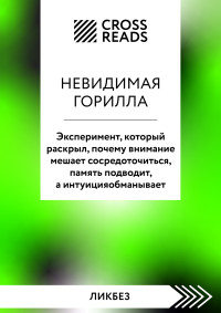 Коллектив авторов — Саммари книги «Невидимая горилла. Эксперимент, который раскрыл, почему внимание мешает сосредоточиться, память подводит, а интуиция обманывает»