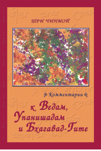 Шри Чинмой — Шри Чинмой. Комментарии к Ведам, Упанишадам и Бхагавад-Гите