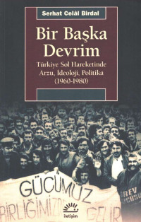 Serhat Celal Birdal — Bir Başka Devrim - Türkiye Sol Hareketinde Arzu, İdeoloji, Politika (1960-1980)