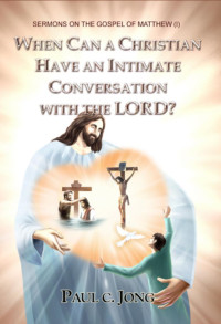 Paul C. Jong — When can a Christian have an intimate conversation with the Lord?