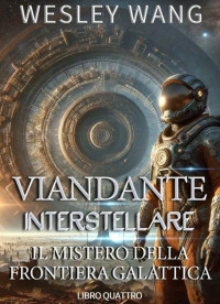 Wesley Wang — Viandante Interstellare - Il Mistero della Frontiera Galattica (libro 4)