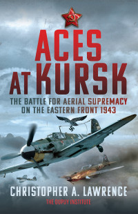 Christopher A. Lawrence — Aces at Kursk: The Battle for Aerial Supremacy on the Eastern Front, 1943