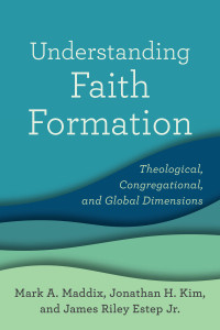 Maddix, Mark A.;Kim, Jonathan H.;Estep, James Riley Jr.; — Understanding Faith Formation