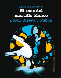 Jordi Sierra i Fabra [Fabra, Jordi Sierra i] — El caso del martillo blanco. Berta Mir 4. (Las Tres Edades)