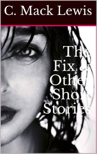 C. Mack Lewis — The Fix & Other Short Stories