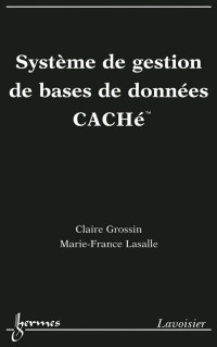 Claire Grossin. Marie-France Lasalle — Systeme de gestion de bases de donnees CACHe™