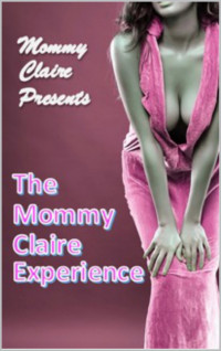 Claire, Mommy — The Mommy Claire Experience: An MDLB / ABDL Tale of Female Domination, Male Submission and Forced Age Regression