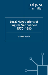 John M. Adrian — Local Negotiations of English Nationhood, 1570–1680