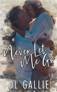 DL Gallie — Never Let Me Go: An age gap small town romance: Silverbell Shore