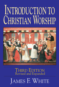 White, James F.; — Introduction to Christian Worship Third Edition